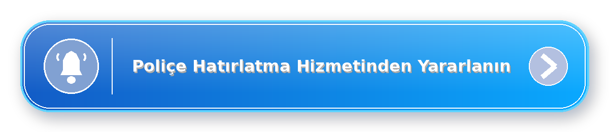 Poliçe Hatırlatma Hizmetinden Yararlanın